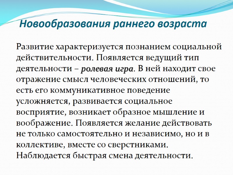 Новообразования раннего возраста Развитие характеризуется познанием социальной действительности. Появляется ведущий тип деятельности – ролевая